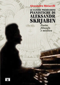 Ultime produzioni pianistiche di aleksandr skrjabin poeta filosofo e mistico 