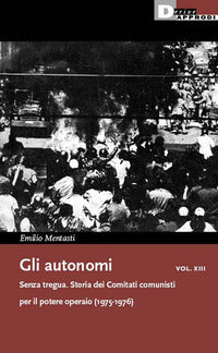 Autonomi 13 - senza tregua storia dei comitati comunisti per il potere operaio 1975 - 1976 