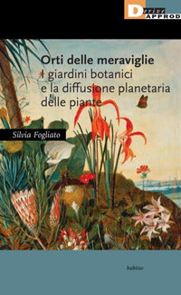 Orti delle meraviglie - i giardini botanici e la diffusione planetaria delle piante 