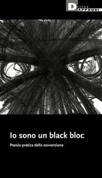 Io sono un black bloc - poesia pratica della sovversione 