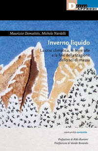 Inverno liquido - la crisi climatica le terre alte e la fine della stagione dello sci di massa 