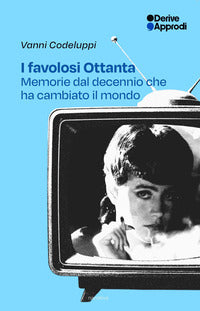 Favolosi ottanta - memorie dal decennio che ha cambiato il mondo 