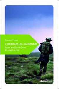 Ebbrezza del camminare - piccolo manifesto in favore del viaggio a piedi 