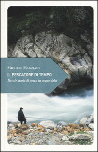 Pescatore di tempo - piccole storie di pesca in acque dolci 