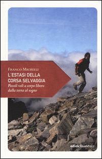 Estasi della corsa selvaggia - piccoli voli a corpo libero dalla terra al sogno 