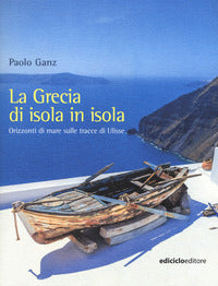Grecia di isola in isola - orizzonti di mare sulle tracce di ulisse 