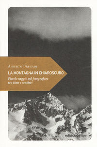 Montagna in chiaroscuro - piccolo saggio sul fotografare tra cime e sentieri 