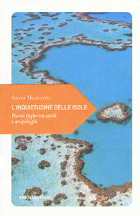 Inquietudine delle isole - piccole fughe tra atolli e arcipelaghi 
