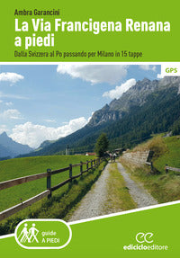 Via francigena renana a piedi - dalla svizzera al po passando per milano in 15 tappe 