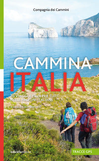 Cammina italia - 20 viaggi a piedi per tutti nelle regioni italiane 