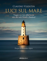 Luci sul mare - viaggio tra i fari della scozia sino alle isole orcadi e shetland 