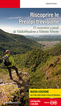 Riscoprire le prealpi trevigiane - 31 escursioni a piedi da valdobbiadene a vittorio veneto 