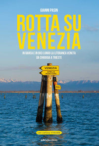 Rotta su venezia - in barca e in bici lungo la litoranea veneta da chioggia a trieste 