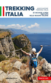 Trekking italia - 20 vacanze a piedi per tutti nelle regioni italiane 