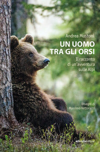 Uomo tra gli orsi - il racconto di un'avventura sulle alpi 