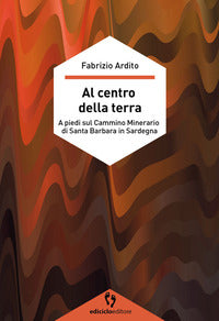 Al centro della terra - a piedi sul cammino minerario di santa barbara in sardegna 