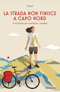 Strada non finisce a capo nord - in bicicletta per scardinare i paralleli 