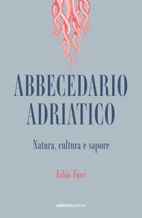 Abbecedario adriatico - natura cultura e sapore 