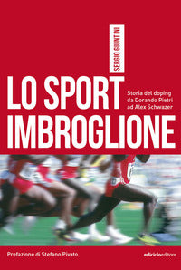 Sport imbroglione - storia del doping da dorando pietri ad alex schwazer 