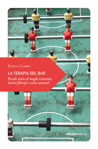 Terapia del bar - piccole storie di luoghi resistenti baristi filosofi e varia umanita' 