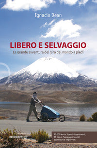 Libero e selvaggio - la grande avventura del giro del mondo a piedi 