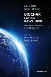 Biochar carbon r-evolution - come rendere il carbonio un alleato del clima 
