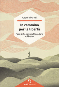 In cammino per la liberta' - passi di resistenza umanitaria 