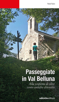 Passeggiate in val belluna - alla scoperta di cento antiche chiesette 