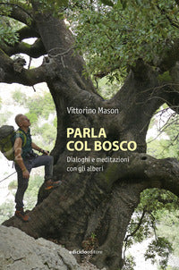 Parla col bosco - dialoghi e meditazioni con gli alberi 