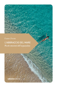 Abbraccio del mare - piccole emozioni dell'acquasalata 