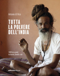 Tutta la polvere dell'india - 1800 km a piedi tra bestie banditi e dei 