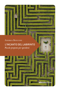 Incanto del labirinto - piccole proposte per sperdersi 