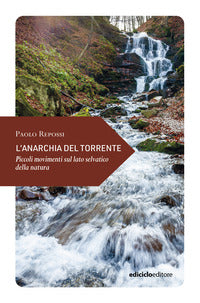 Anarchia del torrente - piccoli movimenti sul lato selvatico della natura 
