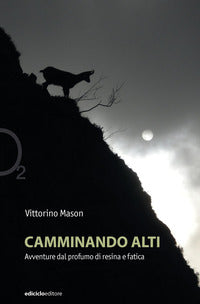 Camminando alti - avventure dal profumo di resina e fatica 