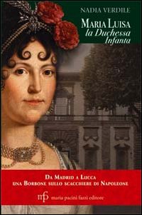 Maria luisa la duchessa infanta - da madrid a lucca una borbone sullo scacchiere di napoleone 
