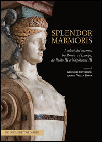 Splendor marmoris - i colori del marmo tra roma e l'europa da paolo iii a napoleone iii 