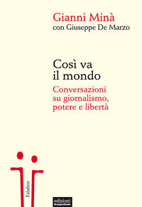 Cosi' va il mondo - conversazioni su giornalismo potere e liberta' 