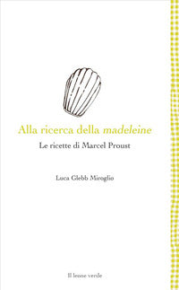Alla ricerca della madeleine - le ricette di marcel proust 