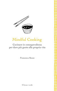 Mindful cooking - cucinare in consapevolezza per dare piu' gusto alla propria vita 