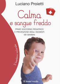 Calma e sangue freddo - primo soccorso pediatrico e prevenzioni degli incidenti dei bambini 