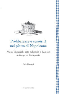 Prelibatezze e curiosita' nel piatto di napoleone - menu imperiali arte culinaria e bon ton ai 