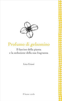 Profumo di gelsomino - il fascino della pianta e la seduzione della sua fragranza 