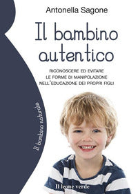 Bambino autentico - riconoscere ed evitare le forme di manipolazione nell'educazione dei propri 