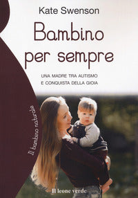 Bambino per sempre - una madre tra autismo e conquista della gioia 