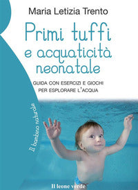 Primi tuffi e acquaticita' neonatale - guida con esercizi e giochi per esplorare l'acqua 