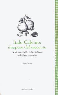 Italo calvino il sapore del racconto - le ricette delle fiabe italiane e di altre raccolte 