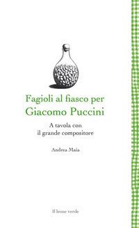 Fagioli al fiasco per giacomo puccini - a tavola con il grande compositore 