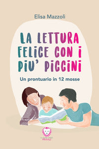 Lettura felice con i piu' piccini - un prontuario in 12 mosse 