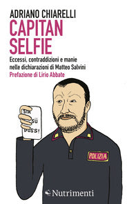 Capitan selfie - eccessi contraddizioni e manie nelle dichiarazioni di matteo salvini 