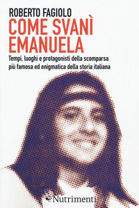 Come svani' emanuela - tempi luoghi e protagonisti della scomparsa piu' famosa ed enigmatica del 